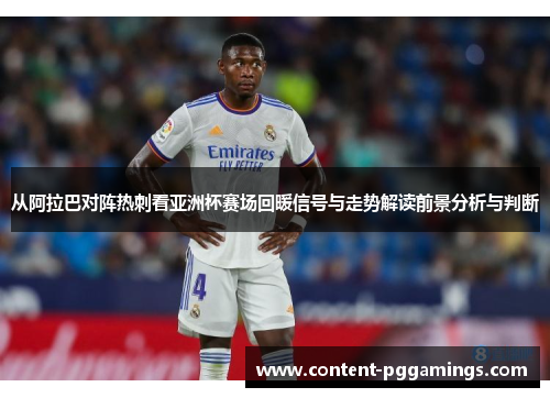 从阿拉巴对阵热刺看亚洲杯赛场回暖信号与走势解读前景分析与判断