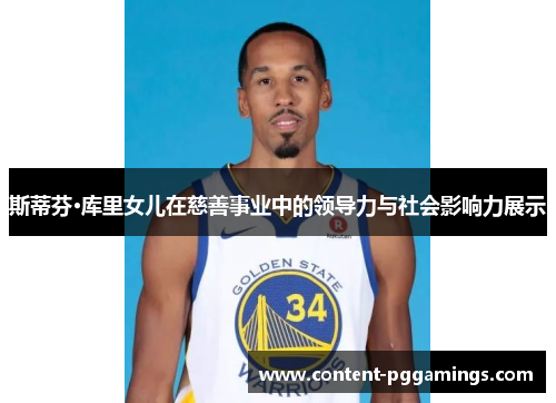 斯蒂芬·库里女儿在慈善事业中的领导力与社会影响力展示