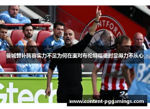 曼城替补阵容实力不足为何在面对布伦特福德时显得力不从心