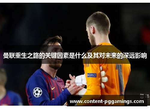 曼联重生之路的关键因素是什么及其对未来的深远影响