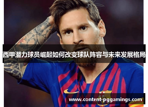 西甲潜力球员崛起如何改变球队阵容与未来发展格局